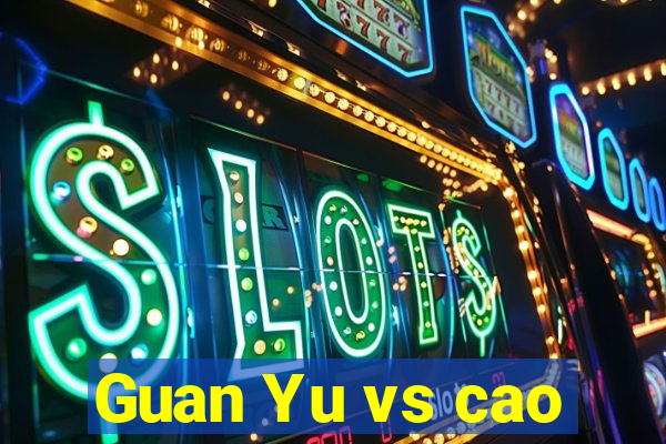 Guan Yu vs cao